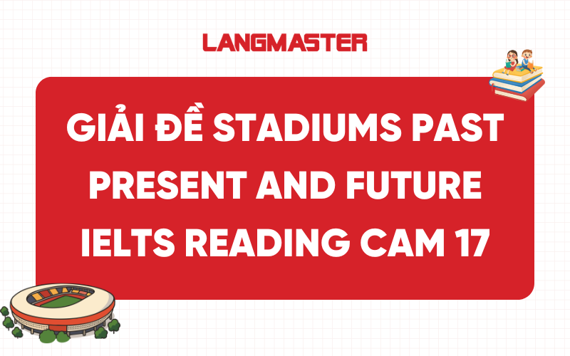 Giải đề IELTS Reading Cam 17 Test 1 Stadiums past present and future
